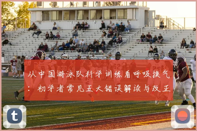 从中国游泳队科学训练看呼吸换气：初学者常见五大错误解读与改正办法