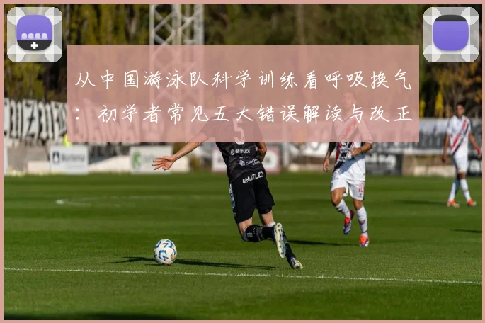 从中国游泳队科学训练看呼吸换气：初学者常见五大错误解读与改正办法