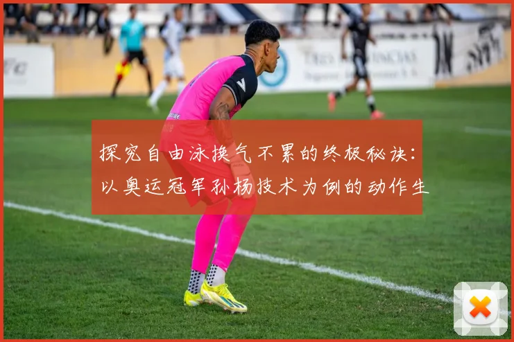 探究自由泳换气不累的终极秘诀：以奥运冠军孙杨技术为例的动作生物力学解析